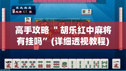 高手攻略 ＂胡乐红中麻将有挂吗	”(详细透视教程)
