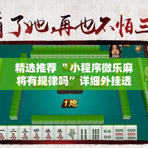 精选推荐 ＂小程序微乐麻将有规律吗”详细外挂透视辅助软件教程