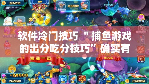 软件冷门技巧 ＂捕鱼游戏的出分吃分技巧”确实有挂
