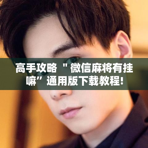 高手攻略 ＂微信麻将有挂嘛”通用版下载教程!