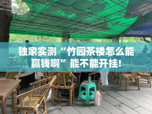 独家实测“竹园茶楼怎么能赢钱啊	”能不能开挂!