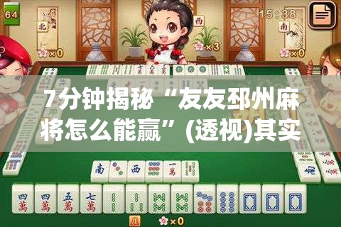 7分钟揭秘“友友邳州麻将怎么能赢”(透视)其实真的有挂