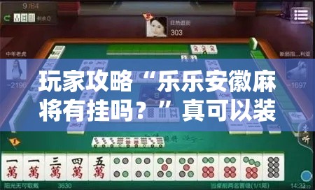 玩家攻略“乐乐安徽麻将有挂吗？”真可以装挂