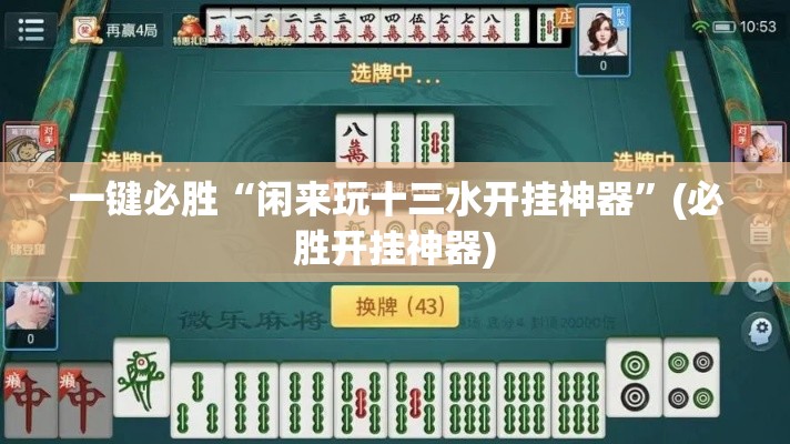 一键必胜“闲来玩十三水开挂神器	”(必胜开挂神器)