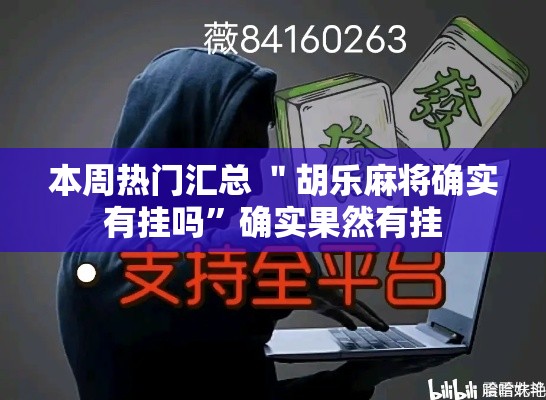 本周热门汇总 ＂胡乐麻将确实有挂吗”确实果然有挂