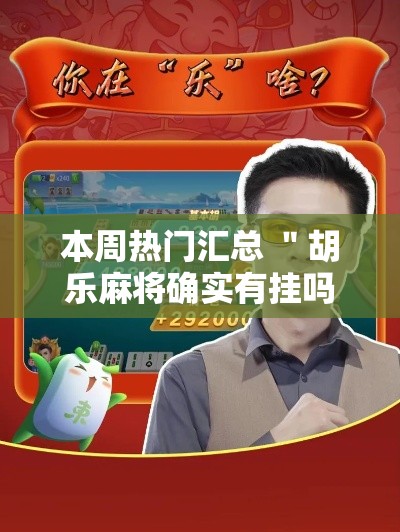 本周热门汇总 ＂胡乐麻将确实有挂吗	”确实果然有挂