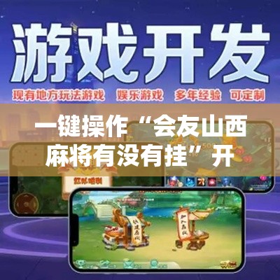 一键操作“会友山西麻将有没有挂”开挂科技辅助神器手机