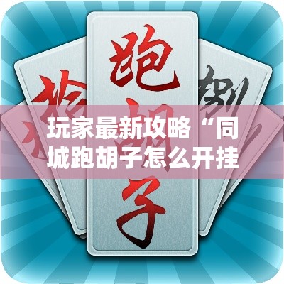 玩家最新攻略“同城跑胡子怎么开挂”能不能开挂!