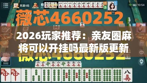 2026玩家推荐：亲友圈麻将可以开挂吗最新版更新内容”通用版下载教程！