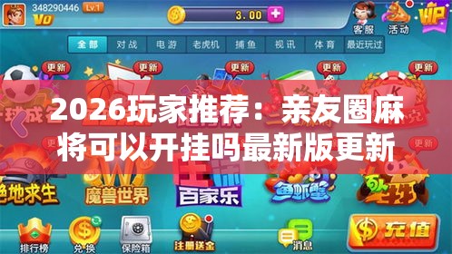 2026玩家推荐：亲友圈麻将可以开挂吗最新版更新内容”通用版下载教程！