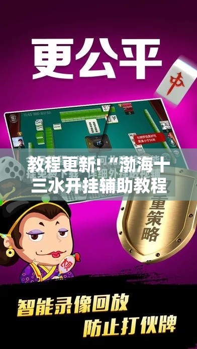 教程更新!“渤海十三水开挂辅助教程最新版更新内容	”通用版下载教程！