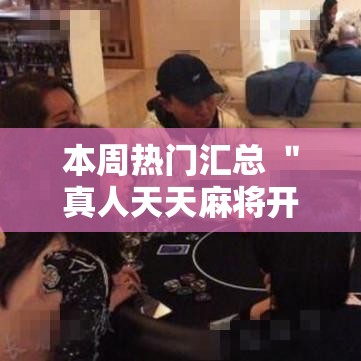 本周热门汇总 ＂真人天天麻将开挂神器”辅助挂下载