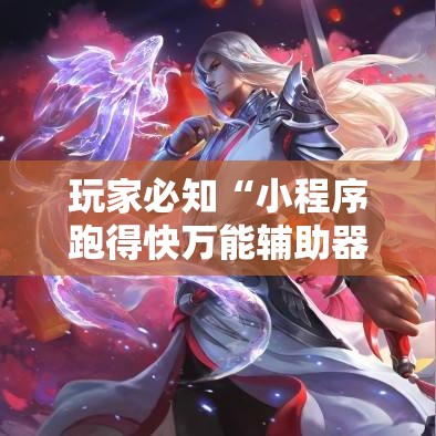 玩家必知“小程序跑得快万能辅助器一键购买	”详细分享装挂步骤