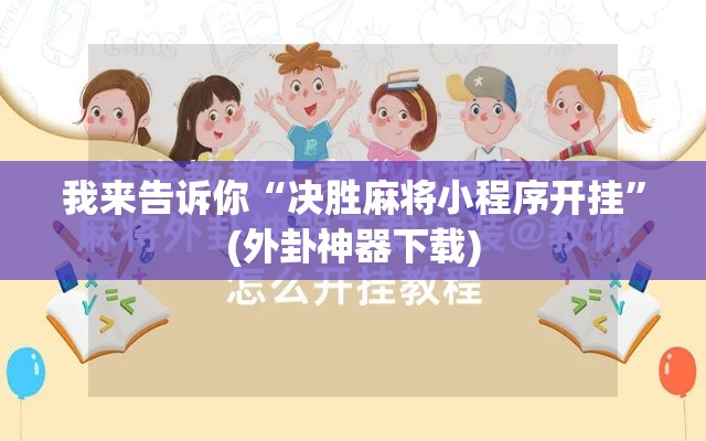 我来告诉你“决胜麻将小程序开挂”(外卦神器下载)