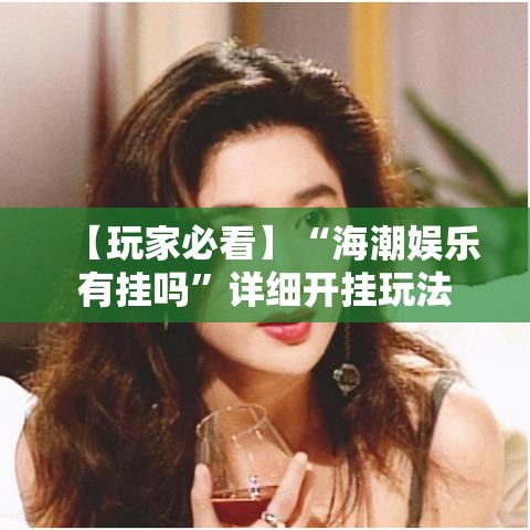 【玩家必看】“海潮娱乐有挂吗”详细开挂玩法