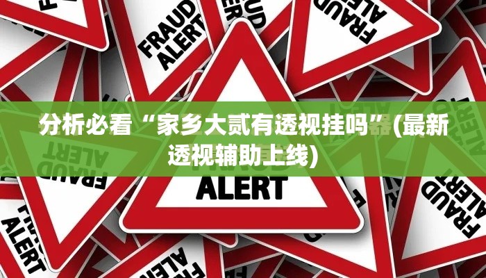 分析必看“家乡大贰有透视挂吗	”(最新透视辅助上线)