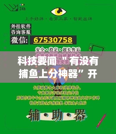 科技要闻 ＂有没有捕鱼上分神器	”开挂(透视)辅助教程
