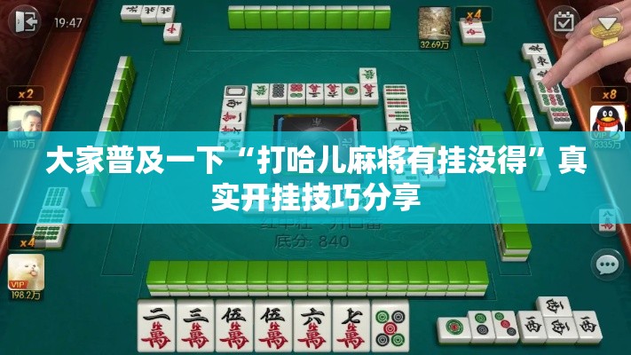 大家普及一下“打哈儿麻将有挂没得”真实开挂技巧分享