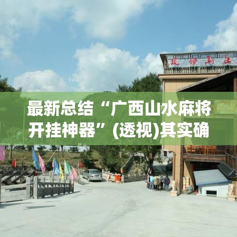 最新总结“广西山水麻将开挂神器”(透视)其实确实有挂